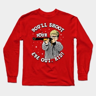 You'll shoot your eye out kid! Long Sleeve T-Shirt